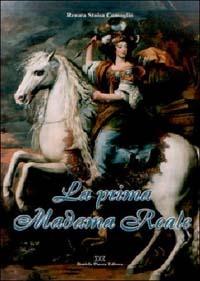 La prima madama reale. La vita di Cristina di Francia, duchessa di Savoia e regina di Cipro, 1606-1663 - Renata Stoisa Comoglio - copertina