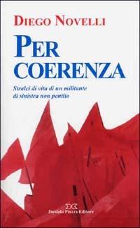 Per coerenza. Stralci di vita di un militante di sinistra non pentito - Diego Novelli - copertina