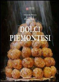 Dolci piemontesi. Pasticceri e pasticceria tra il Po e le Alpi - Orlando Perera,Mauro Raffini - 2