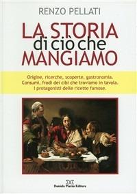 La storia di ciò che mangiamo - Renzo Pellati - copertina