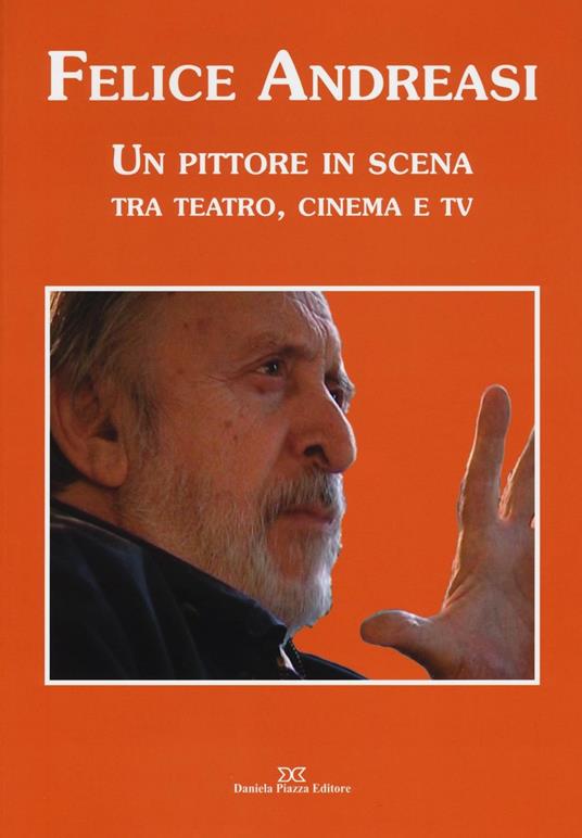 Felice Andreasi. Un pittore in scena tra teatro, cinema e TV. Ediz. illustrata - copertina