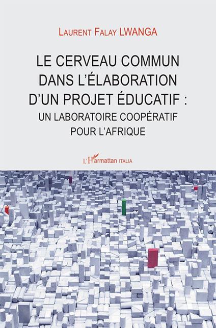 Le cerveau commun dans l'élaboration d'un projet éducatif: nn laboratoire coopératif pour l'Afrique - Laurent Falay Lwanga - copertina