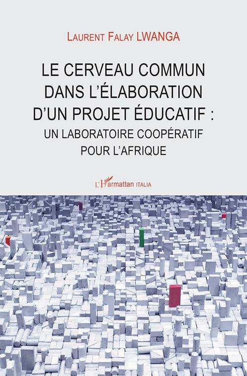 Le cerveau commun dans l'élaboration d'un projet éducatif: nn laboratoire coopératif pour l'Afrique - Laurent Falay Lwanga - copertina