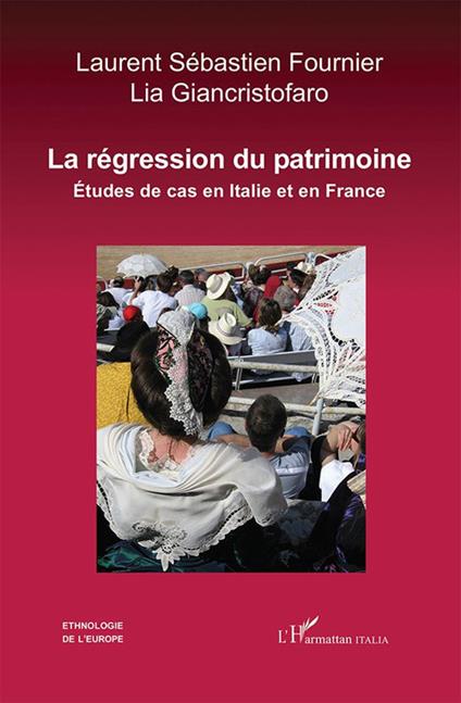La régression du patrimoine. Études de cas en Italie et en France - Laurent Sébastien Fournier,Lia Giancristofaro - copertina