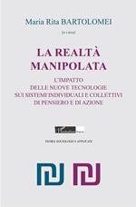 La realtà manipolata. L'impatto delle nuove tecnologie sui sistemi individuali e collettivi di pensiero e di azione