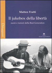 Il jukebox della libertà. Suoni e rumori della beat generation - Matteo Fratti - copertina