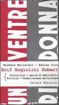 Enif Angiolini Robert. Futurista-amica di Marinetti. Attrice-fedelissima della Duse - Barbara Ballardin,Adrien Sina - copertina