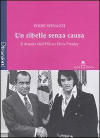 Un ribelle senza causa. Il dossier dell'FBI su Elvis Presley - Eddie Spinazzi - copertina