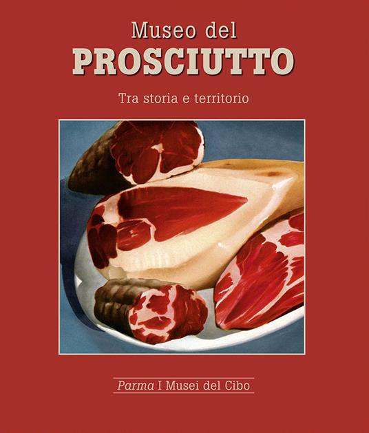 Museo del prosciutto. Tra storia e territorio - Mariagrazia Villa - copertina