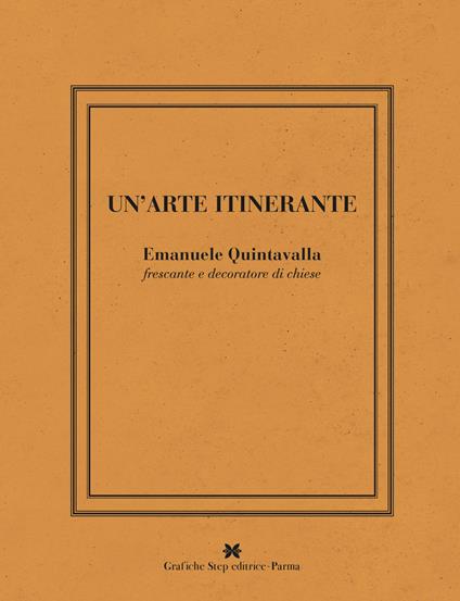 Un' arte intinerante. Emanuele Quintavalla frescante e decoratore di chiese. Ediz. illustrata - Giovanna Quintavalla,Letizia Quintavalla - copertina