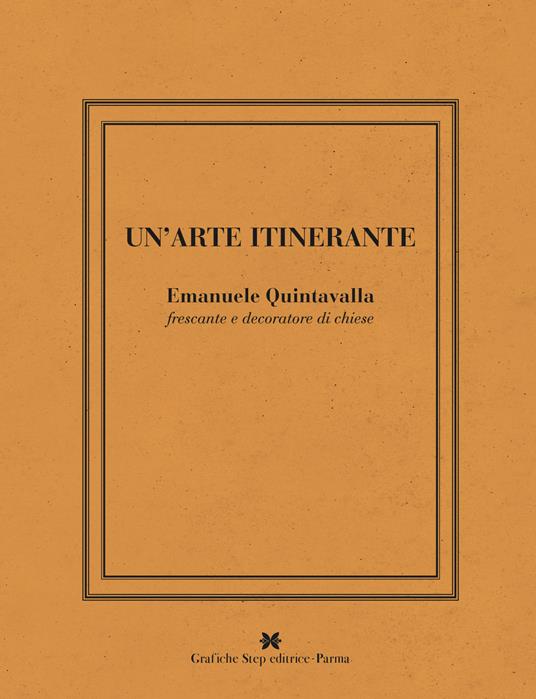 Un' arte intinerante. Emanuele Quintavalla frescante e decoratore di chiese. Ediz. illustrata - Giovanna Quintavalla,Letizia Quintavalla - copertina