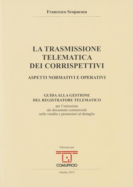 La trasmissione telematica dei corrispettivi. Aspetti normativi e operativi - Francesco Scopacasa - copertina