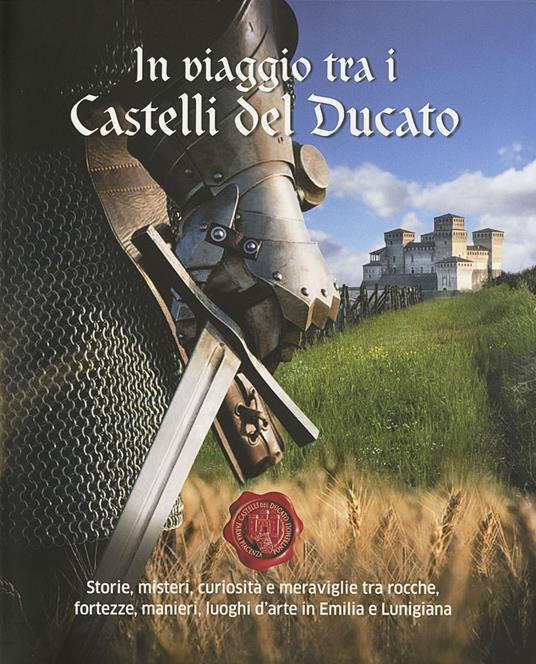 In viaggio tra i castelli del Ducato. Storie, misteri, curiosità e meraviglie tra rocche, fortezze, manieri, luoghi d'arte in Emilia e Lunigiana - copertina