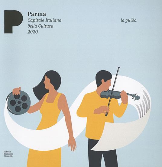 Parma. Capitale italiana della cultura 2020. Arte musica cibo. La guida - copertina