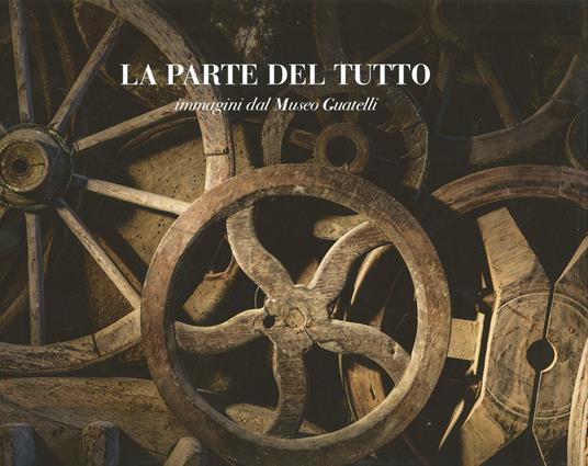 La parte del tutto. Immagini dal Museo Guatelli - copertina