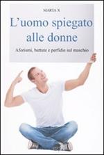 L' uomo spiegato alle donne. Aforismi, battute e perfidie sul maschio