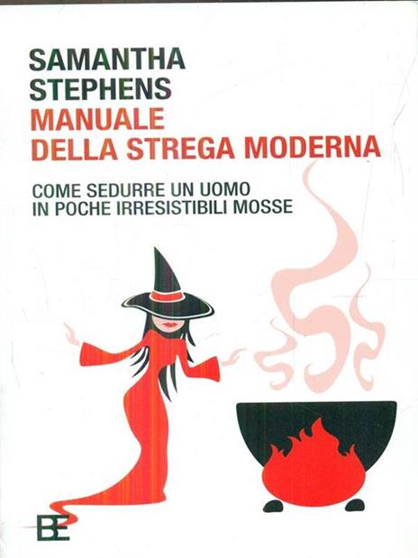 Manuale della strega moderna. Come sedurre un uomo in poche irresistibili mosse - Samantha Stephens - copertina