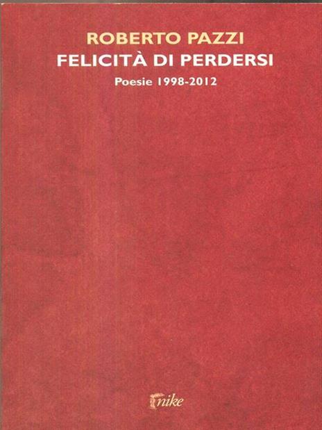 Felicità di perdersi. Poesie 1998-2012 - Roberto Pazzi - 6