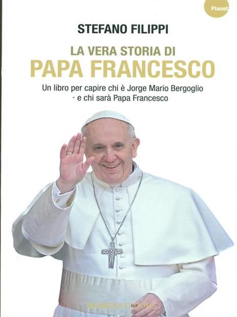 La vera storia di Papa Francesco. Un libro per capire chi è Jorge Mario Bergoglio e chi sarà Papa Francesco - Stefano Filippi - 3