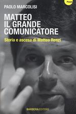 Matteo il grande comunicatore. Storia e ascesa di Matteo Renzi