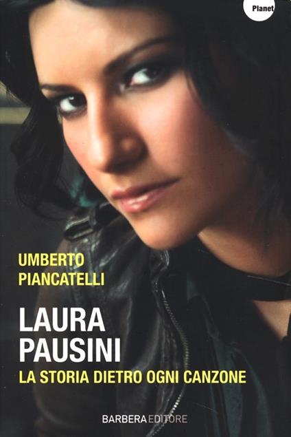 Laura Pausini. La storia dietro ogni canzone - Umberto Piancatelli - copertina