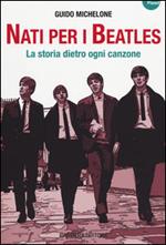 Nati per i Beatles. La storia dietro ogni canzone