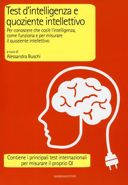 Test d'intelligenza e quoziente intellettivo. Per conoscere che cos'è l'intelligenza, come funziona e per misurare il quoziente intellettivo - copertina