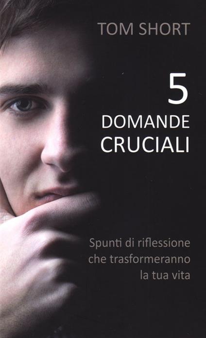 5 domande cruciali. Spunti di riflessione che trasformeranno la tua vita - Tom Short - copertina