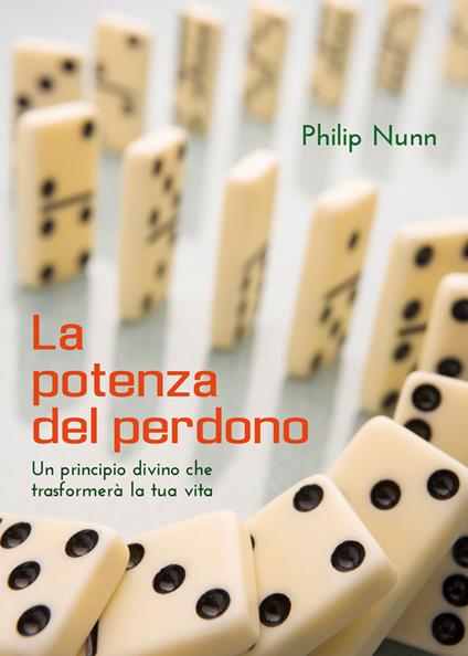 La potenza del perdono. Un principio divino che trasformerà la tua vita - Philip Nunn - copertina