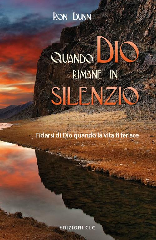 Quando Dio rimane in silenzio. Fidarsi di Dio quando la vita ti ferisce - Ron Dunn - copertina