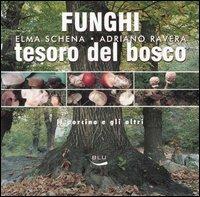 Funghi, tesoro del bosco. Il porcino e gli altri - Adriano Ravera,Elma Schena - copertina