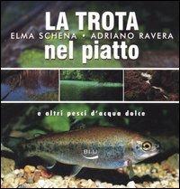 La trota nel piatto e altri pesci d'acqua dolce - Elma Schena,Adriano Ravera - copertina