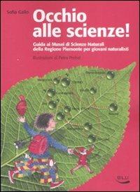 Occhio alle scienze! Guida ai musei di scienze naturali della Regione Piemonte per giovani naturalisti. Ediz. illustrata - Sofia Gallo - copertina