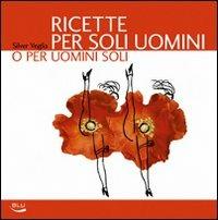 Ricette per soli uomini o per uomini soli. Ediz. illustrata - Silver Veglia - copertina