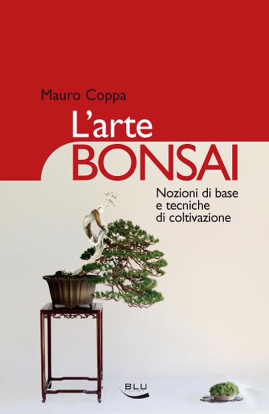 L' arte bonsai. Nozioni di base e tecniche di coltivazione - Coppa, Mauro -  Ebook - EPUB2 con DRMFREE | IBS