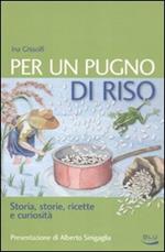 Per un pugno di riso. Storia, storie, ricette e curiosità