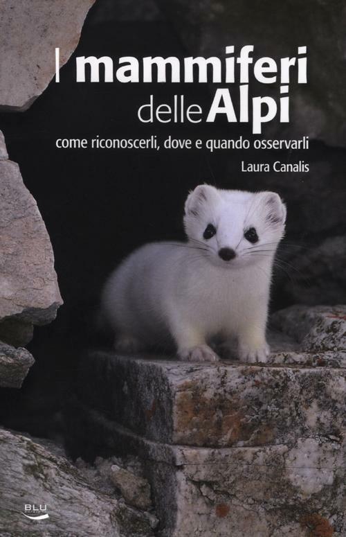 I mammiferi delle Alpi. Come riconoscerli, dove e quando osservarli - Laura Canalis - copertina