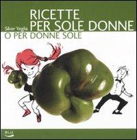 Ricette per sole donne o per donne sole - Silver Veglia - copertina