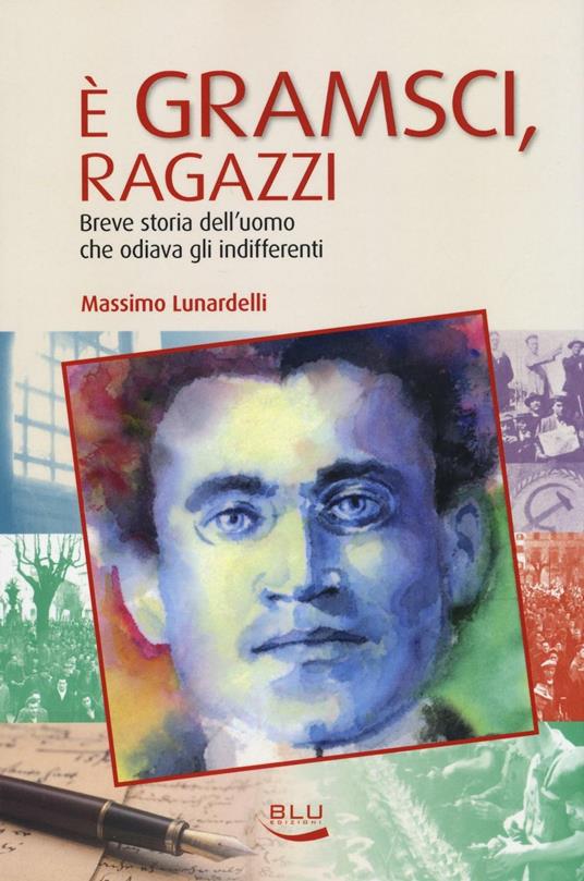 È Gramsci, ragazzi. Breve storia dell'uomo che odiava gli indifferenti - Massimo Lunardelli - copertina