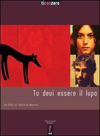 Tu devi essere il lupo. Con DVD - Vittorio Moroni,Valentina Carnelutti,Marco Piccarreda - copertina