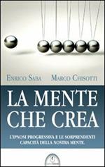 La mente che crea. L'ipnosi progressiva e le sorprendenti capacità della nostra mente