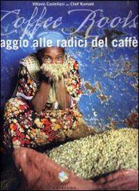 Coffee roots. Viaggio alle radici del caffè - Vittorio Castellani - copertina