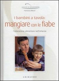 I bambini a tavola: mangiare con le fiabe. Ediz. illustrata - Francesca Ribezzi - copertina