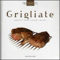 Grigliate. Antipasti, primi, secondi, dessert - Pia Passalacqua,Carlo Vischi - copertina