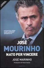 José Mourinho. Nato per vincere