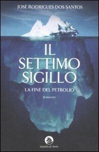 Il settimo sigillo. La fine del petrolio - José Rodrigues Dos Santos - copertina