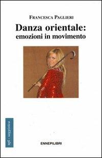 Danza orientale. Emozioni in movimento - Francesca Paglieri - copertina