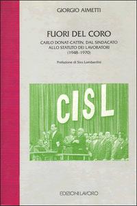 Fuori del coro. Carlo Donat-Cattin. Dal sindacato allo statuto dei lavoratori (1948-1970) - Giorgio Aimetti - copertina