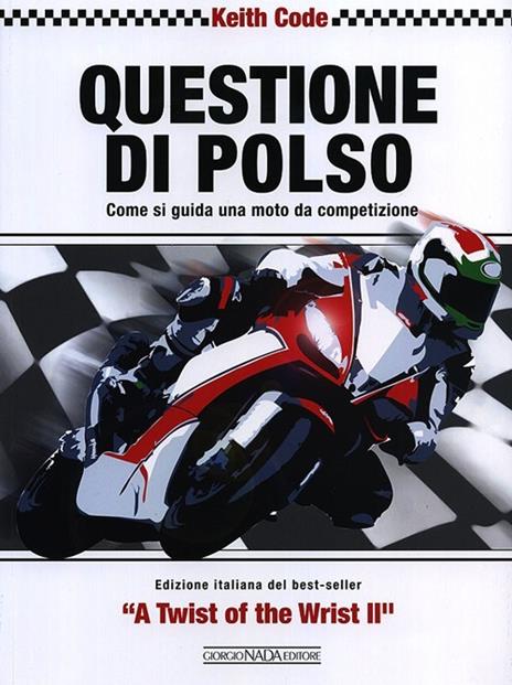 Questione di polso. Come si guida una moto da competizione - Keith Code - copertina