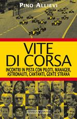 Vite di corsa. Incontri in pista con piloti, manager, astronauti, cantanti, gente strana